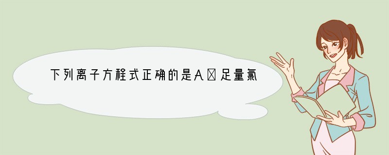 下列离子方程式正确的是A．足量氯气通入溴化亚铁溶液中：2Fe2  Cl2====2C